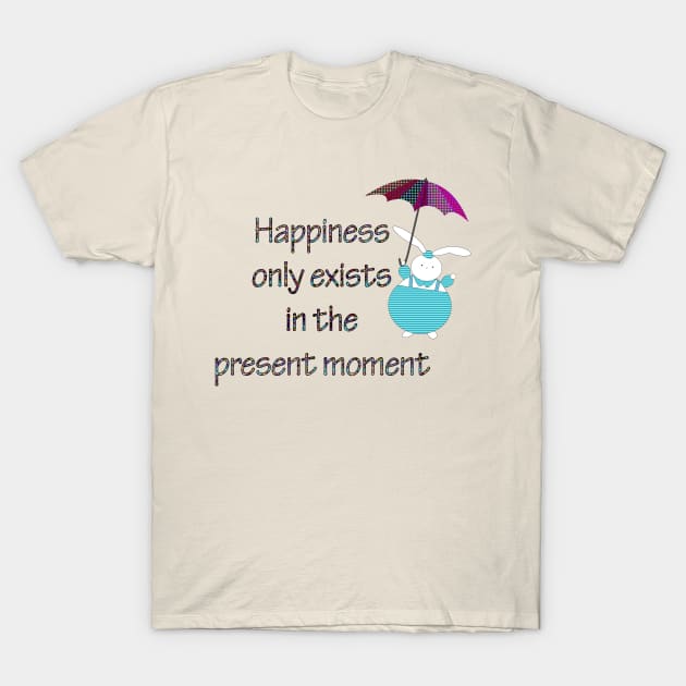 Happiness in Present Moment T-Shirt by MelissaJBarrett